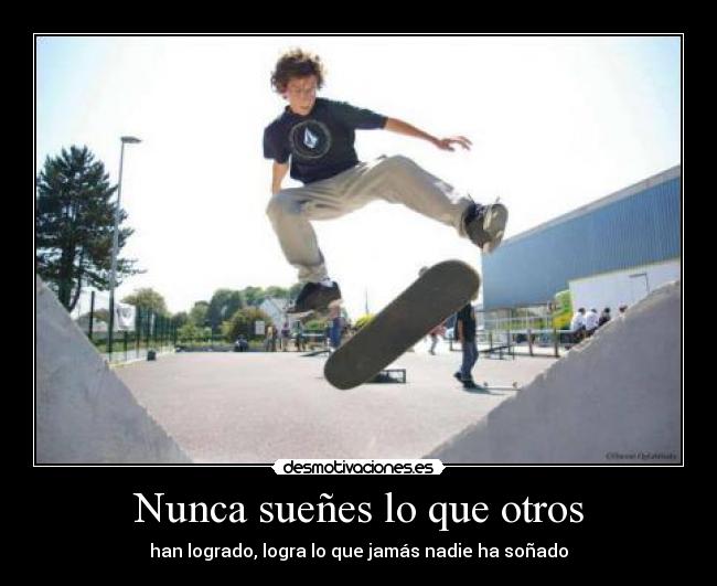 Nunca sueñes lo que otros - han logrado, logra lo que jamás nadie ha soñado