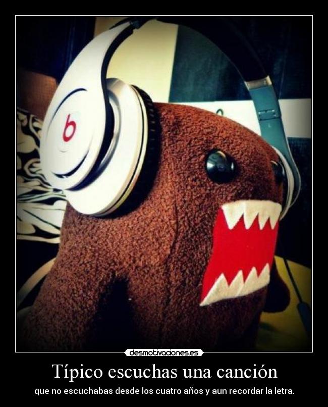 Típico escuchas una canción -