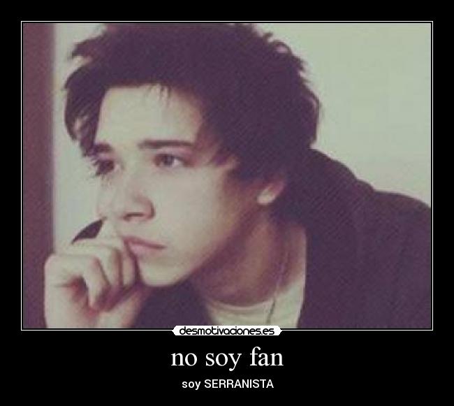 no soy fan - soy SERRANISTA