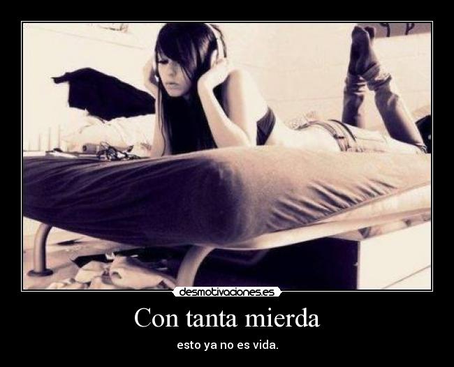 Con tanta mierda - esto ya no es vida.