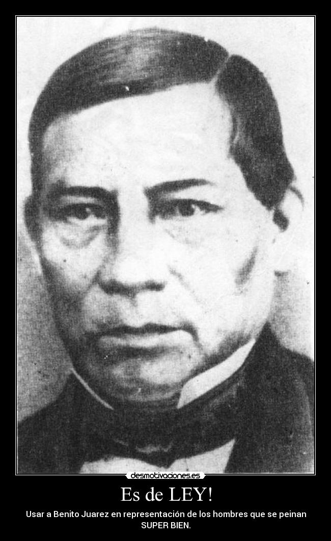 Es de LEY! - Usar a Benito Juarez en representación de los hombres que se peinan SUPER BIEN.