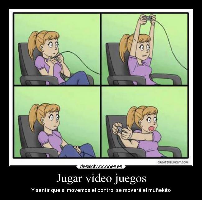 Jugar video juegos - Y sentir que si movemos el control se moverá el muñekito