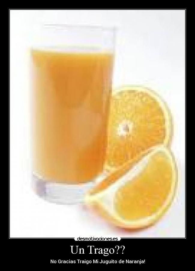 Un Trago?? - No Gracias Traigo Mi Juguito de Naranja!