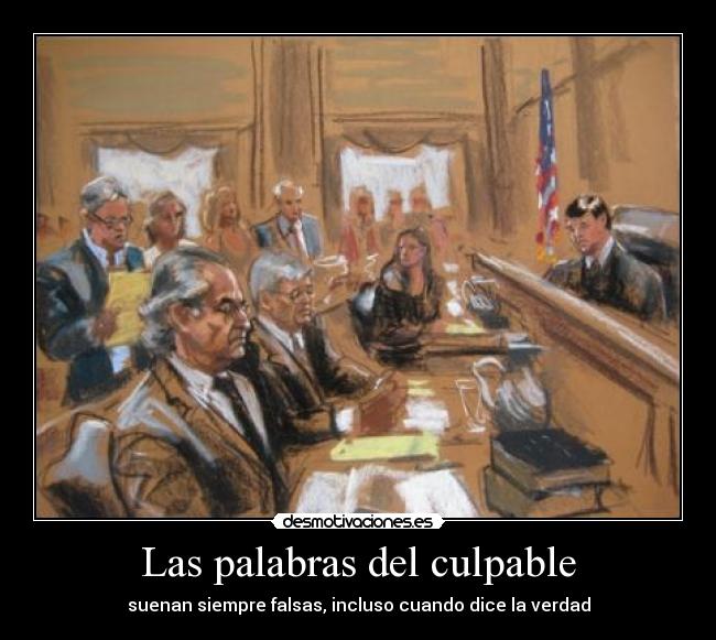 Las palabras del culpable - suenan siempre falsas, incluso cuando dice la verdad