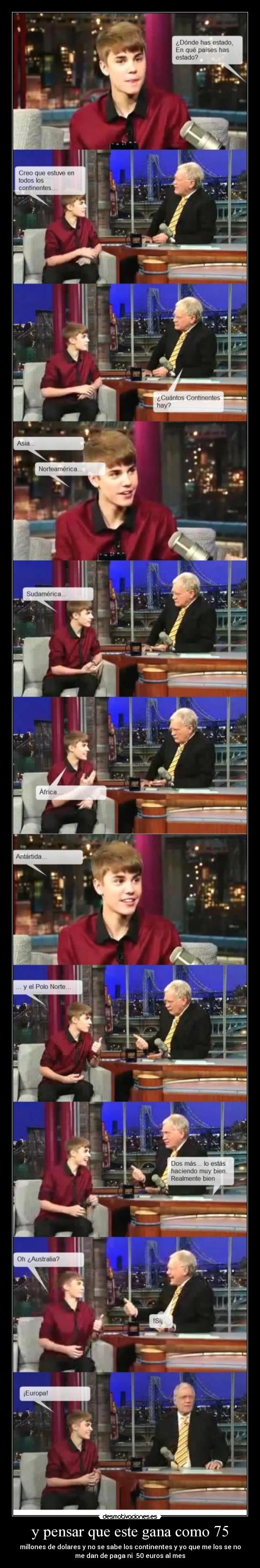 y pensar que este gana como 75 - millones de dolares y no se sabe los continentes y yo que me los se no
me dan de paga ni  50 euros al mes
