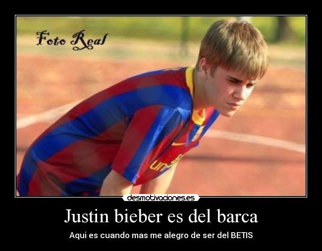Justin bieber es del barca - Aqui es cuando mas me alegro de ser del BETIS