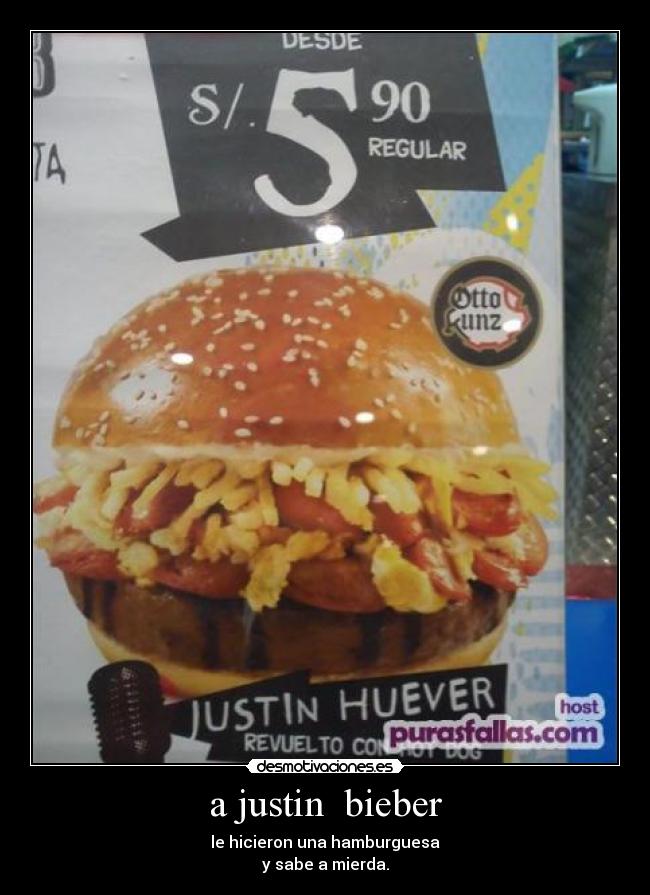 a justin  bieber - le hicieron una hamburguesa
y sabe a mierda.