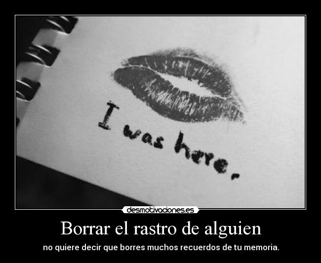 Borrar el rastro de alguien - no quiere decir que borres muchos recuerdos de tu memoria.