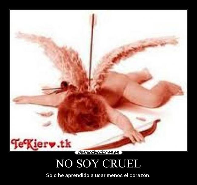 NO SOY CRUEL - Solo he aprendido a usar menos el corazón.