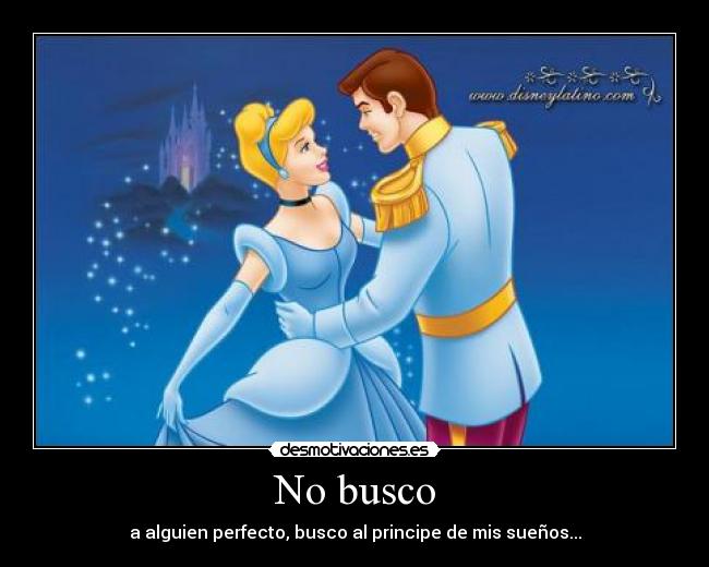 No busco - a alguien perfecto, busco al principe de mis sueños...