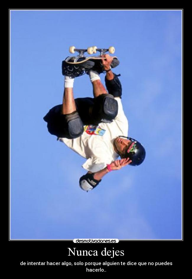 Nunca dejes - de intentar hacer algo, solo porque alguien te dice que no puedes hacerlo..