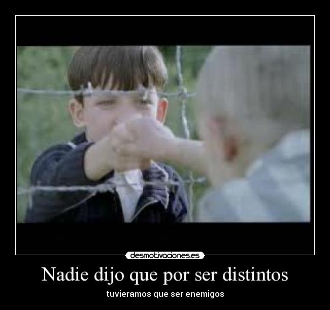 Nadie dijo que por ser distintos - tuvieramos que ser enemigos