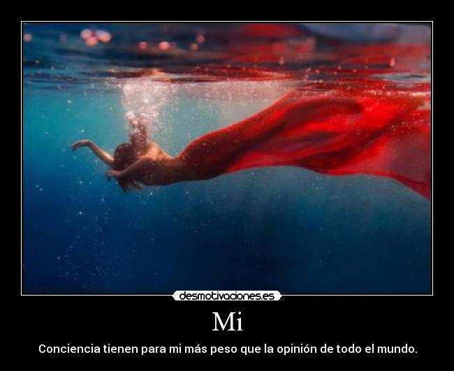 Mi - Conciencia tienen para mi más peso que la opinión de todo el mundo.