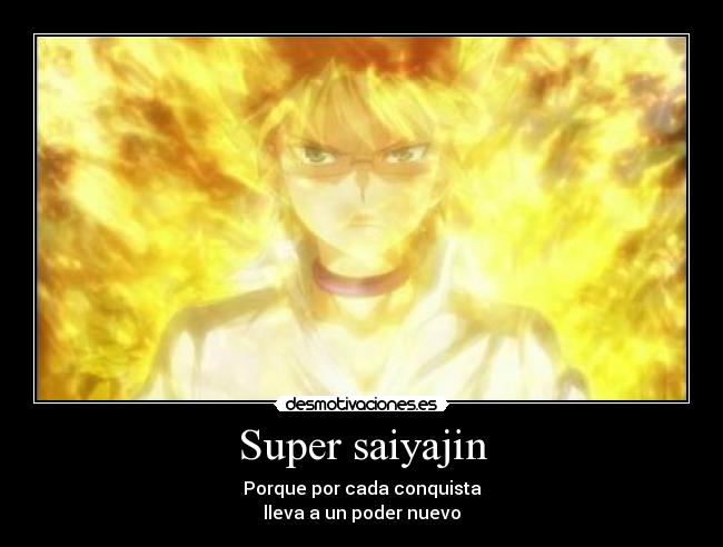 Super saiyajin - Porque por cada conquista
lleva a un poder nuevo