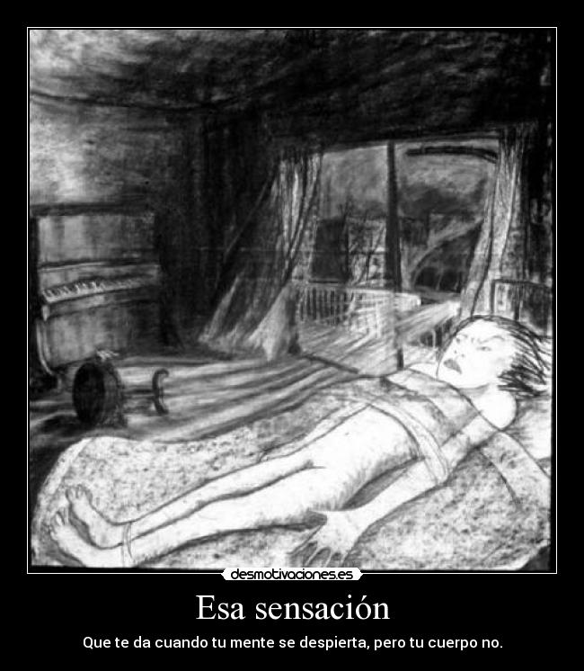 Esa sensación - Que te da cuando tu mente se despierta, pero tu cuerpo no.