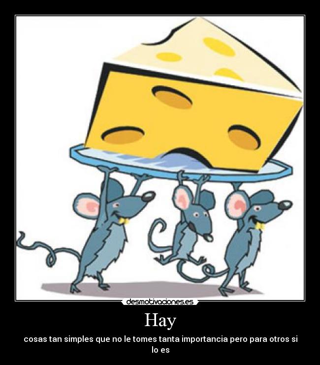 Hay - cosas tan simples que no le tomes tanta importancia pero para otros si lo es