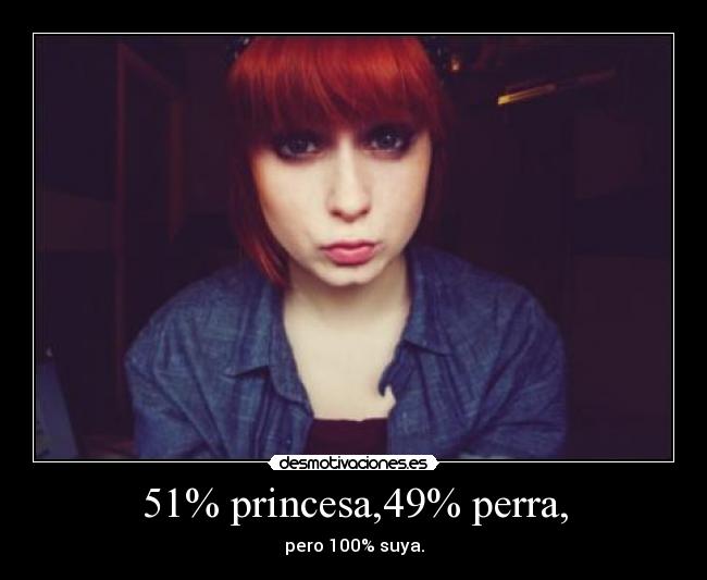 51% princesa,49% perra, - 