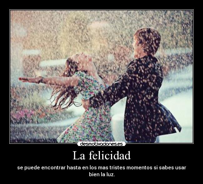 La felicidad - se puede encontrar hasta en los mas tristes momentos si sabes usar bien la luz.