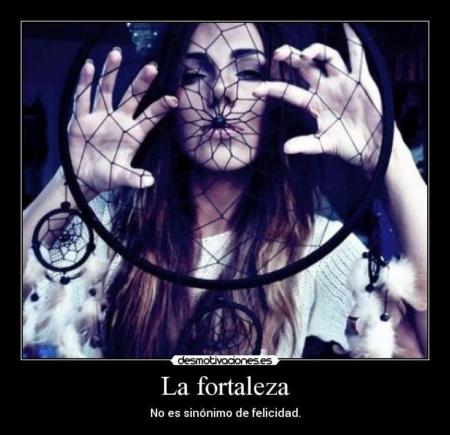 La fortaleza - No es sinónimo de felicidad.