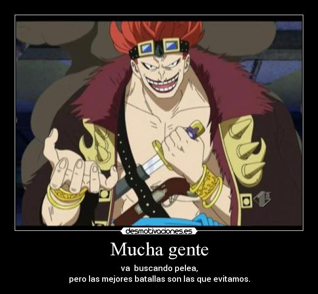 Mucha gente - va buscando pelea,
pero las mejores batallas son las que evitamos.