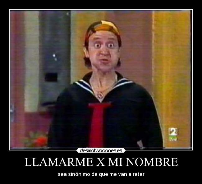 LLAMARME X MI NOMBRE - sea sinónimo de que me van a retar