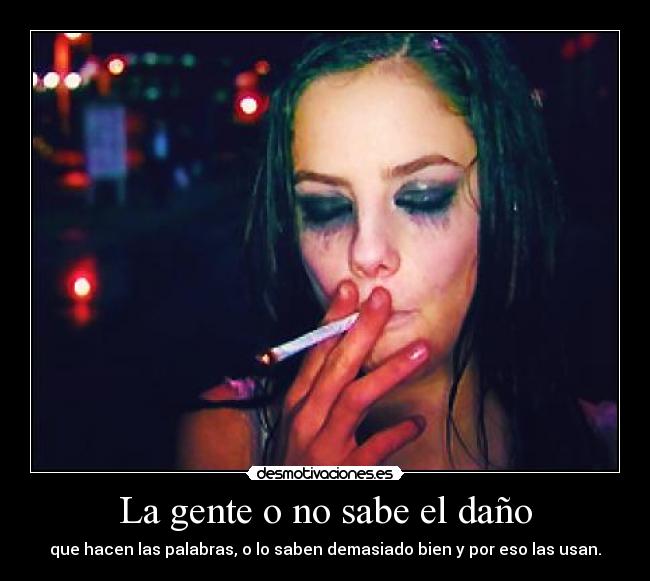 La gente o no sabe el daño - 