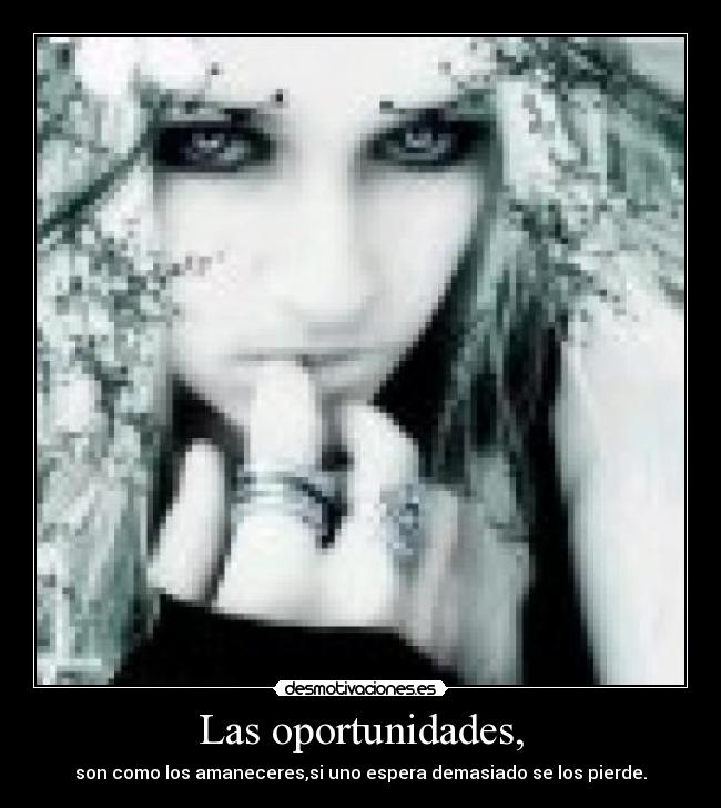 Las oportunidades, - son como los amaneceres,si uno espera demasiado se los pierde.