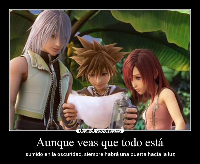 Aunque veas que todo está - sumido en la oscuridad, siempre habrá una puerta hacia la luz