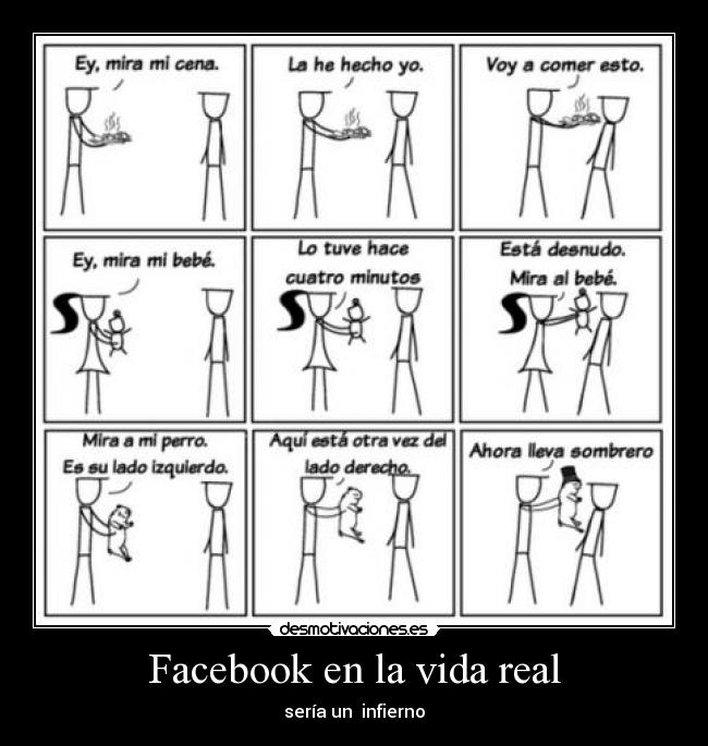 Facebook en la vida real - sería un  infierno