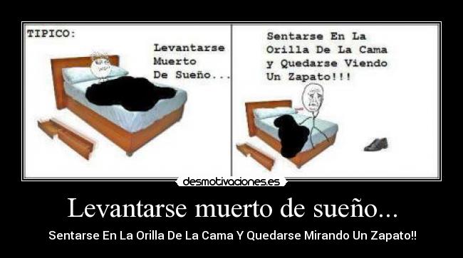 Levantarse muerto de sueño... - Sentarse En La Orilla De La Cama Y Quedarse Mirando Un Zapato!!