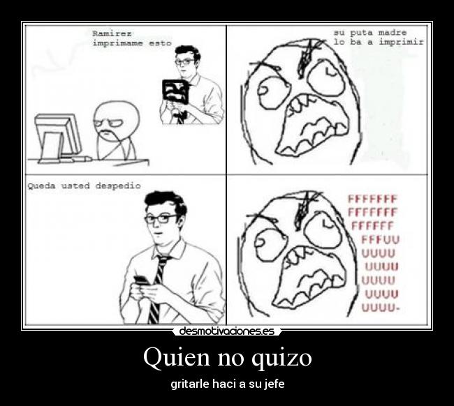 Quien no quizo - gritarle haci a su jefe