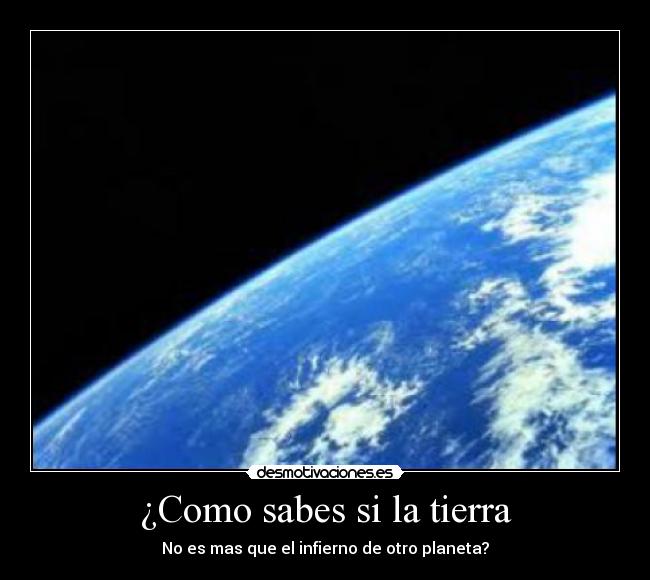 ¿Como sabes si la tierra - 