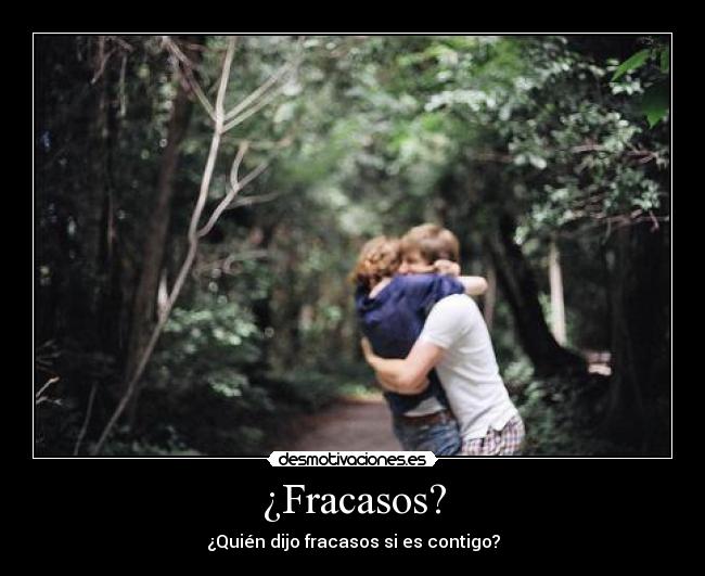 ¿Fracasos? - ¿Quién dijo fracasos si es contigo?