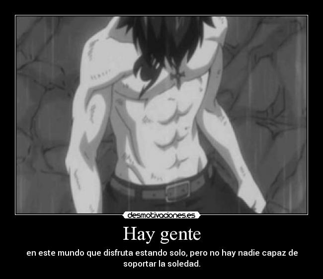 Hay gente - en este mundo que disfruta estando solo, pero no hay nadie capaz de
soportar la soledad.