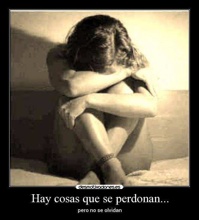 Hay cosas que se perdonan... - pero no se olvidan