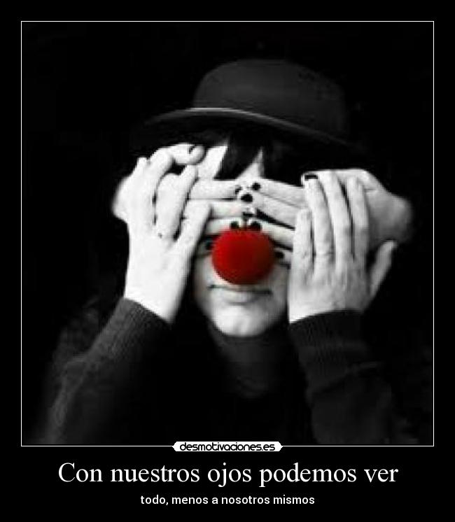 Con nuestros ojos podemos ver - todo, menos a nosotros mismos