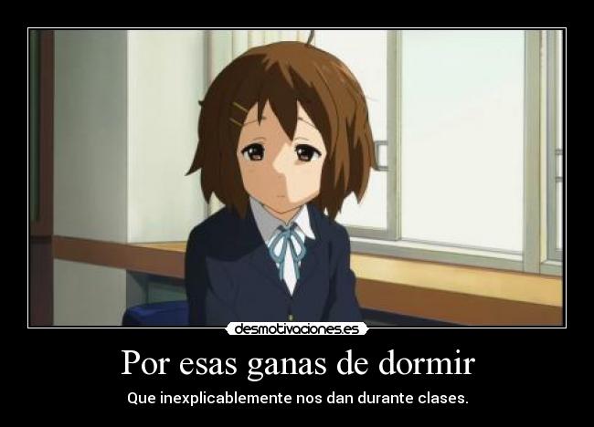 Por esas ganas de dormir - Que inexplicablemente nos dan durante clases.