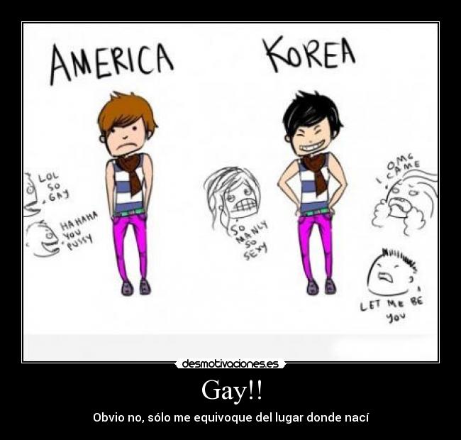 Gay!! - Obvio no, sólo me equivoque del lugar donde nací