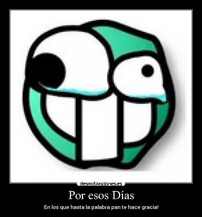 Por esos Días - En los que hasta la palabra pan te hace gracia!