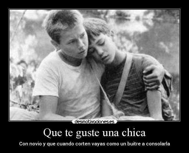 Que te guste una chica - Con novio y que cuando corten vayas como un buitre a consolarla