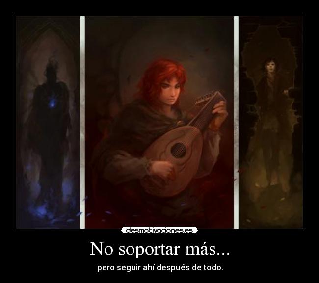 No soportar más... - pero seguir ahí después de todo.