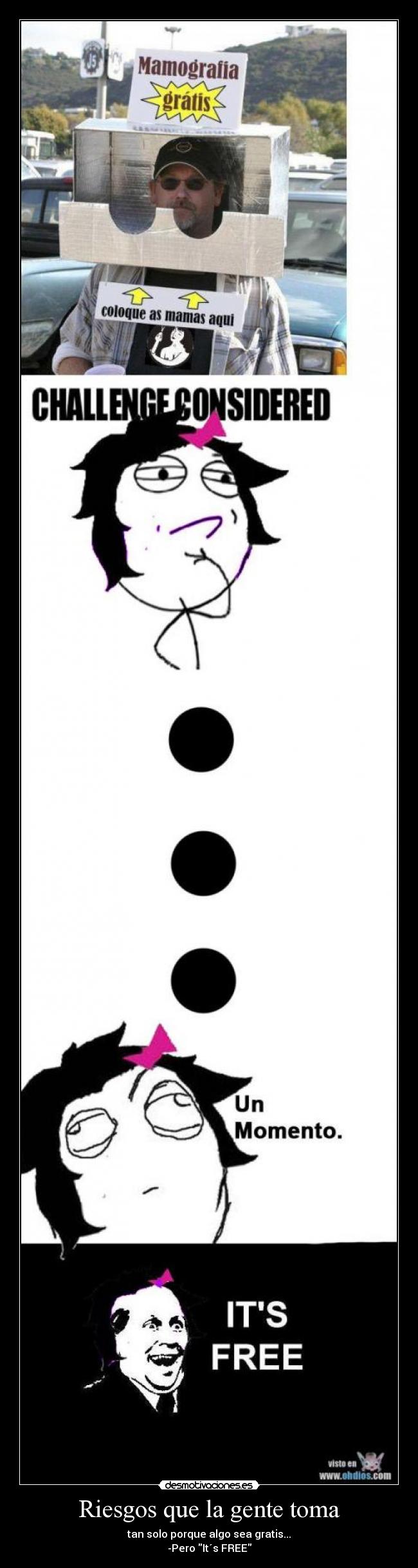 Riesgos que la gente toma - tan solo porque algo sea gratis...
-Pero It´s FREE