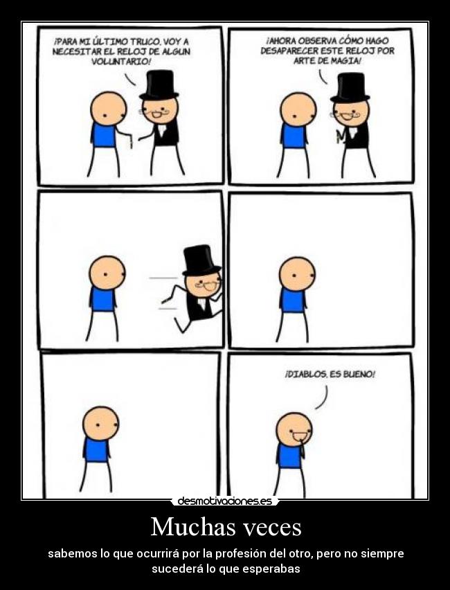 Muchas veces - sabemos lo que ocurrirá por la profesión del otro, pero no siempre
sucederá lo que esperabas