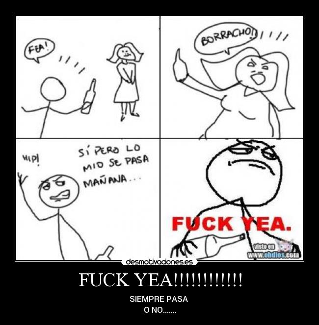 FUCK YEA!!!!!!!!!!!! - SIEMPRE PASA 
O NO.......