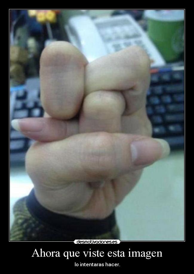 Ahora que viste esta imagen - lo intentaras hacer.
