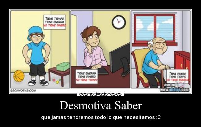 Desmotiva Saber - que jamas tendremos todo lo que necesitamos :C