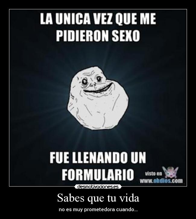 Sabes que tu vida - no es muy prometedora cuando...