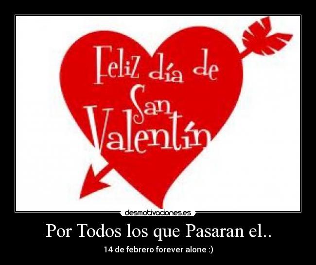 Por Todos los que Pasaran el.. - 14 de febrero forever alone :)