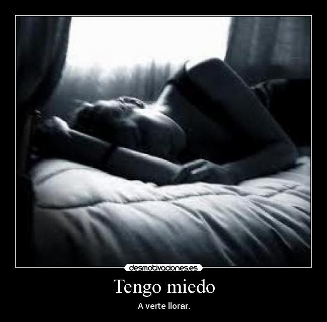 Tengo miedo - A verte llorar.