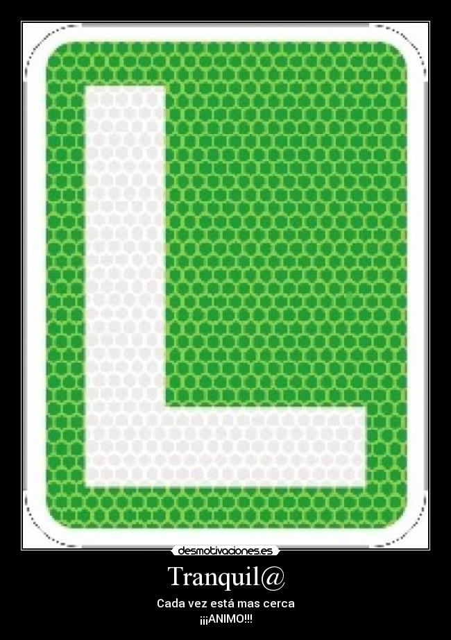 Tranquil@ - Cada vez está mas cerca
¡¡¡ANIMO!!!